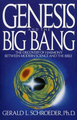 Genesis and the Big Bang Theory: The Discovery of Harmony Between Modern Science and the Bible by Gerald Schroeder