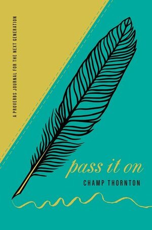 Pass It On: A Proverbs Journal for the Next Generation by Champ Thornton