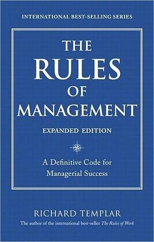 Rules of Management, Expanded Edition, The: A Definitive Code for Managerial Success by Richard Templar, Richard Templar