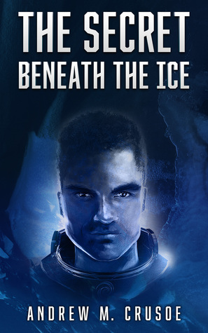 The Secret Beneath the Ice by Andrew M. Crusoe