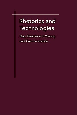 Rhetorics and Technologies: New Directions in Writing and Communication by Stuart A. Selber, Carolyn R. Miller