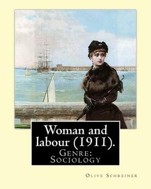 Woman and labour (1911). By: Olive Schreiner: Genre: Sociology by Olive Schreiner