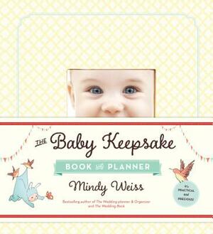 The Baby Keepsake Book and Planner by Mindy Weiss