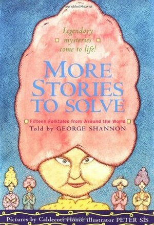 More Stories to Solve: Fifteen Folktales from Around the World by Peter Sís, George Shannon