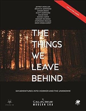 The Things We Leave Behind: Six Haunting Scenarios for the Call of Cthulhu™ roleplaying game by Stephanie McAlea, Scott Dorward, Jeffrey Moeller, Jeffrey Moeller