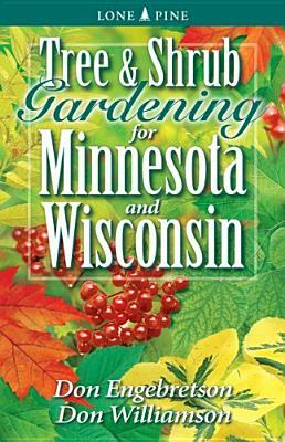 Tree and Shrub Gardening for Minnesota and Wisconsin by Don Engebretson, Don Williamson