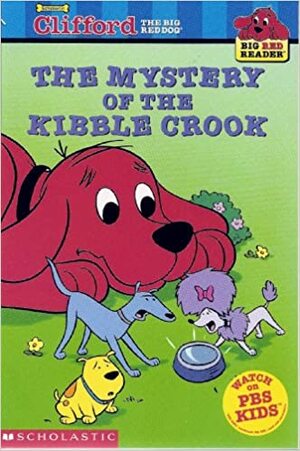 Clifford the Big Red Dog: Mystery of the Kibble Crook by J. Elizabeth Mills, Norman Bridwell