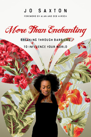 More Than Enchanting: Breaking Through Barriers to Influence Your World by Jo Saxton, Alan Hirsch, Debra Hirsch