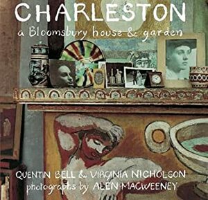 Charleston: A Bloomsbury House and Garden by Virginia Nicholson, Quentin Bell, Alen MacWeeney