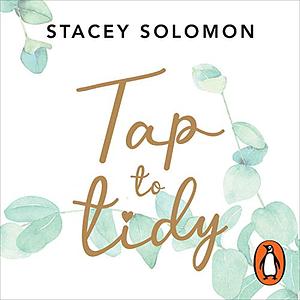 Tap to Tidy: Organising, Crafting & Creating Happiness in a Messy World by Stacey Solomon