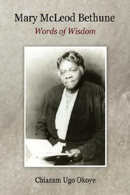 Mary McLeod Bethune: Words of Wisdom by Mary McLeod Bethune, Chiazam Ugo Okoye