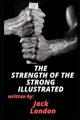 The Strength of the Strong (Illustrated) by Jack London