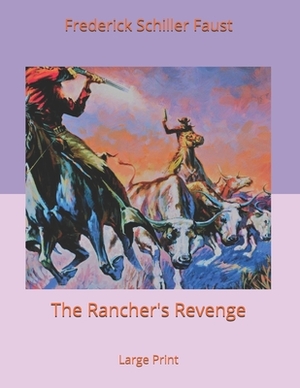 The Rancher's Revenge: Large Print by Frederick Schiller Faust