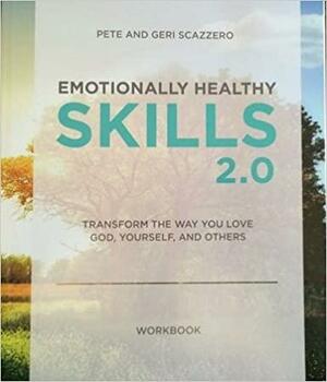 Emotionally Healthy Skills 2.0: Transform the Way You Love God, Yourself, Amd Others : Workbook by Geri Scazzero, Peter Scazzero