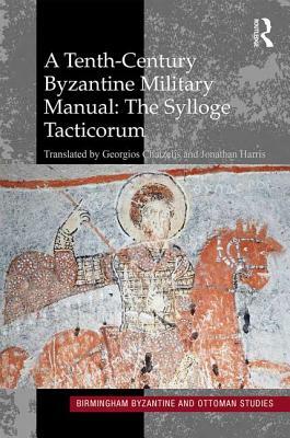 A Tenth-Century Byzantine Military Manual: The Sylloge Tacticorum by Georgios Chatzelis, Jonathan Harris