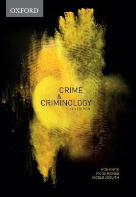 Crime & Criminology by Nicole Asquith, Rob White, Fiona Haines