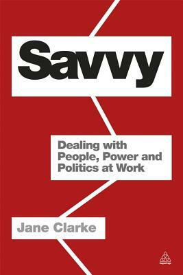 Savvy: Dealing with People, Power and Politics at Work by Jane Clarke