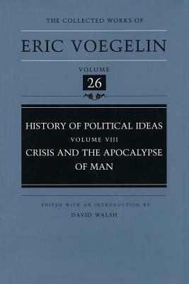 History of Political Ideas, Volume 8 (Cw26): Crisis and the Apocalypse of Man by Eric Voegelin