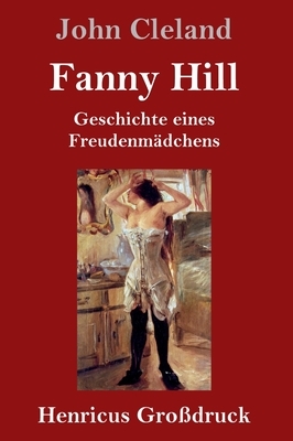 Fanny Hill oder Geschichte eines Freudenmädchens (Großdruck) by John Cleland