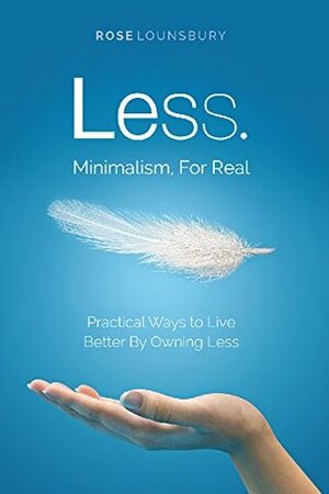 Less: Minimalism, For Real by Rose Lounsbury