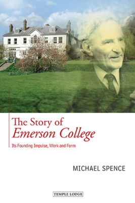 The Story of Emerson College: Its Founding Impulse, Work and Form by Michael Spence