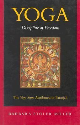 Yoga: Discipline of Freedom. The Yoga Sutra Attributed to Patanjali by Barbara Stoler Miller