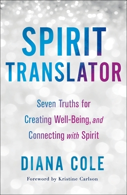 Spirit Translator: Seven Truths for Creating Well-Being and Connecting with Spirit by Diana Cole