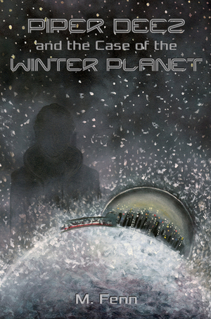 Piper Deez and the Case of the Winter Planet by M. Fenn