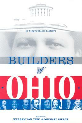 Builders of Ohio: Biographical History by Michael Pierce, Warren Van Tine