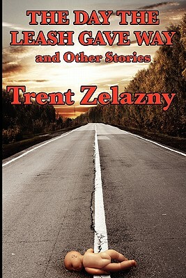 The Day the Leash Gave Way and Other Stories by Trent Zelazny