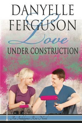 Love Under Construction by Danyelle Ferguson