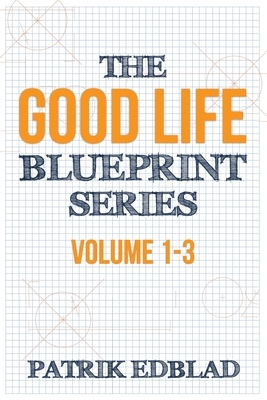 The Good Life Blueprint Series: Volume 1-3 by Patrik Edblad