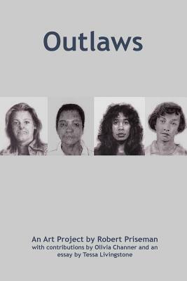 Outlaws: An Art Project by Robert Priseman by Olivia Channer, Robert Priseman, Tessa Livingstone