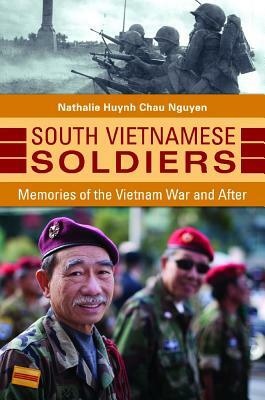 South Vietnamese Soldiers: Memories of the Vietnam War and After by Nathalie Huynh Chau Nguyen