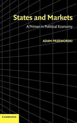 States and Markets: A Primer in Political Economy by Adam Przeworski