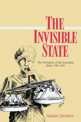 The Invisible State: The Formation of the Australian State by Alastair Davidson