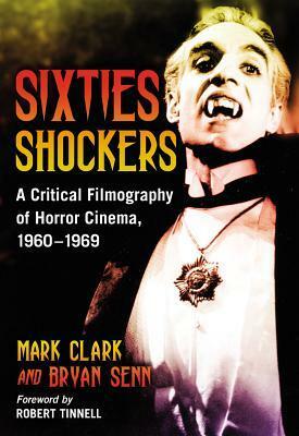 Sixties Shockers: A Critical Filmography of Horror Cinema, 1960-1969 by Bryan Senn, Mark Clark, Robert Tinnell