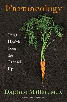 Farmacology: Total Health from the Ground Up by Daphne Miller