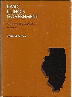 Basic Illinois Government: A Systematic Explanation by David Kenney