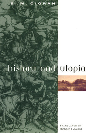 History and Utopia by Emil M. Cioran, Richard Howard