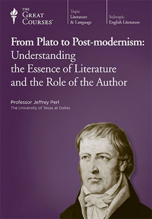 From Plato to Post-modernism: Understanding the Essence of Literature and the Role of the Author by Louis A. Markos