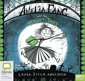 Amelia Fang and the Memory Thief: 3 by Laura Ellen Anderson, Zoe Thorne