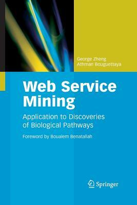 Web Service Mining: Application to Discoveries of Biological Pathways by George Zheng, Athman Bouguettaya