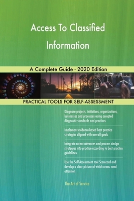 Access To Classified Information A Complete Guide - 2020 Edition by Gerardus Blokdyk