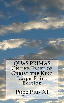 QUAS PRIMAS On the Feast of Christ the King: Large Print Edition by Pope Pius XI