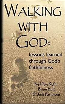 Walking with God: lessons learned through God's faithfulness by Brian Holt, Clay Kight, Josh Patterson, Maureen O'Bryan