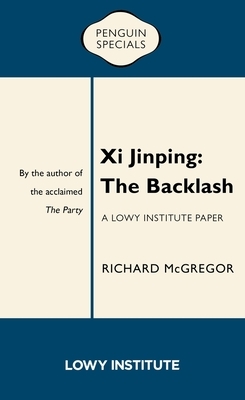 XI Jinping: The Backlash by Richard McGregor