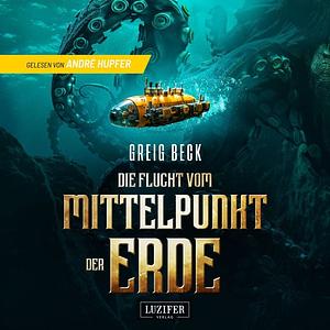 Die Flucht vom Mittelpunkt der Erde by Greig Beck