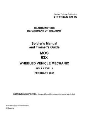 Soldier Training Publication STP 9-63X40-SM-TG Soldier's Manual and Trainer's Guide MOS 63X Wheeled Vehicle Mechanic Skill Level 4 February 2005 by United States Government Us Army