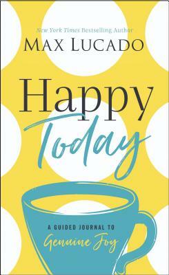 Happy Today: A Guided Journal to Genuine Joy by Max Lucado